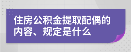 住房公积金提取配偶的内容、规定是什么