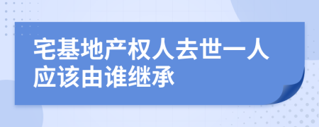 宅基地产权人去世一人应该由谁继承