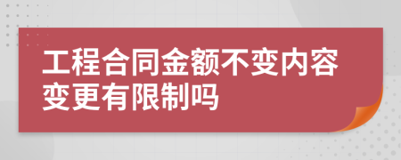 工程合同金额不变内容变更有限制吗