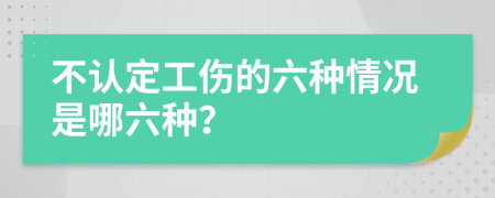 不认定工伤的六种情况是哪六种？