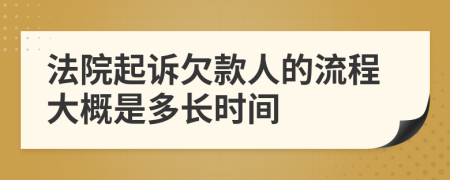 法院起诉欠款人的流程大概是多长时间