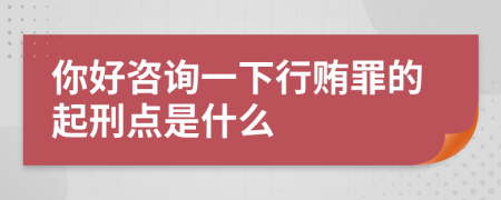 你好咨询一下行贿罪的起刑点是什么