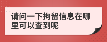 请问一下拘留信息在哪里可以查到呢