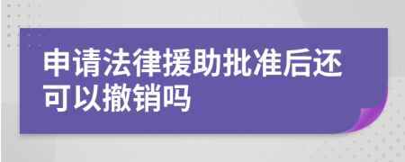 申请法律援助批准后还可以撤销吗