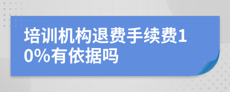 培训机构退费手续费10％有依据吗