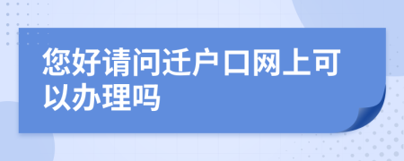 您好请问迁户口网上可以办理吗