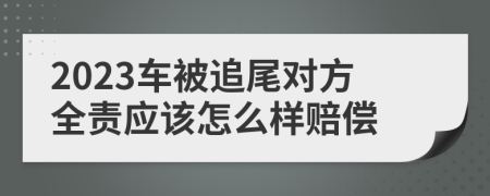 2023车被追尾对方全责应该怎么样赔偿