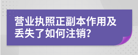 营业执照正副本作用及丢失了如何注销？