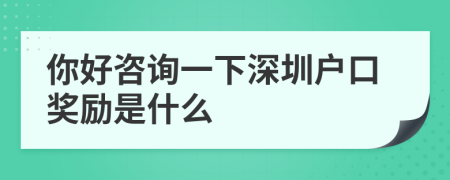 你好咨询一下深圳户口奖励是什么
