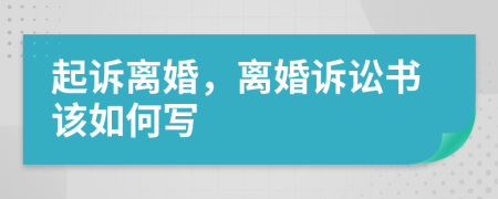 起诉离婚，离婚诉讼书该如何写