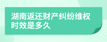 湖南返还财产纠纷维权时效是多久