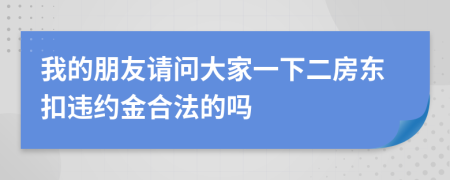 我的朋友请问大家一下二房东扣违约金合法的吗