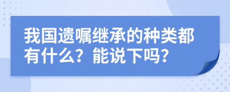 我国遗嘱继承的种类都有什么？能说下吗？