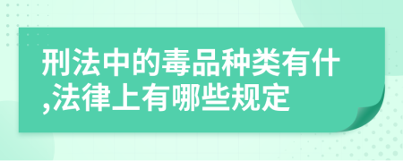 刑法中的毒品种类有什,法律上有哪些规定