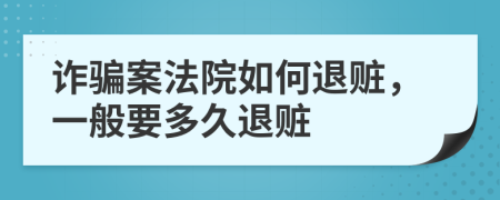 诈骗案法院如何退赃，一般要多久退赃