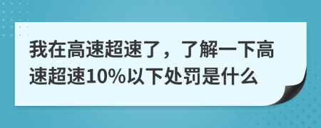 我在高速超速了，了解一下高速超速10%以下处罚是什么