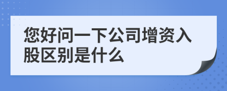 您好问一下公司增资入股区别是什么