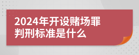 2024年开设赌场罪判刑标准是什么
