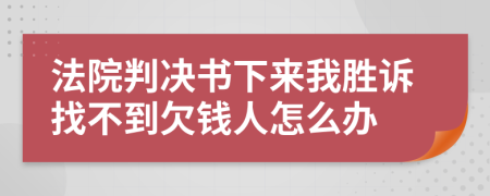 法院判决书下来我胜诉找不到欠钱人怎么办