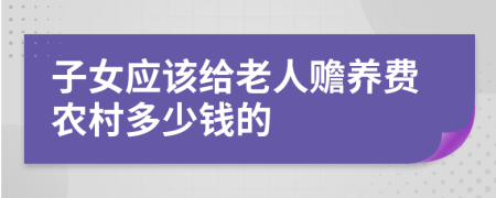 子女应该给老人赡养费农村多少钱的