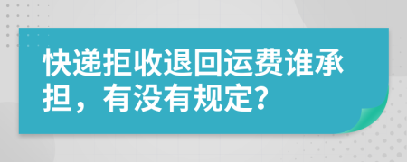 快递拒收退回运费谁承担，有没有规定？