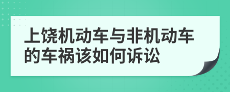 上饶机动车与非机动车的车祸该如何诉讼