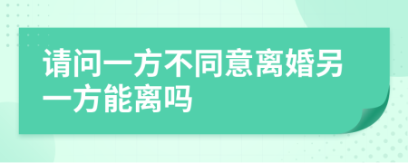 请问一方不同意离婚另一方能离吗