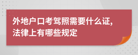 外地户口考驾照需要什么证,法律上有哪些规定
