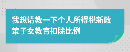 我想请教一下个人所得税新政策子女教育扣除比例