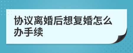 协议离婚后想复婚怎么办手续