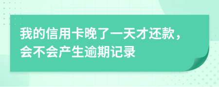 我的信用卡晚了一天才还款，会不会产生逾期记录