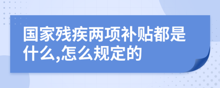 国家残疾两项补贴都是什么,怎么规定的