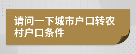 请问一下城市户口转农村户口条件