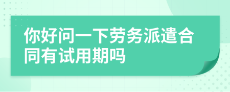 你好问一下劳务派遣合同有试用期吗
