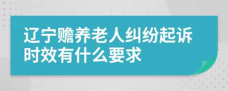 辽宁赡养老人纠纷起诉时效有什么要求