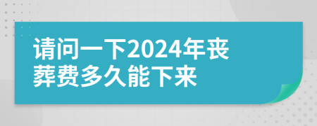 请问一下2024年丧葬费多久能下来