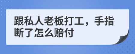 跟私人老板打工，手指断了怎么赔付