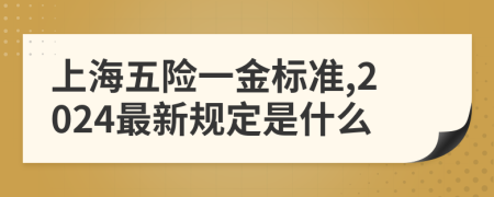 上海五险一金标准,2024最新规定是什么