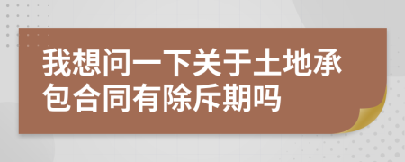 我想问一下关于土地承包合同有除斥期吗