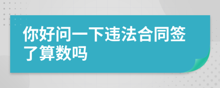 你好问一下违法合同签了算数吗