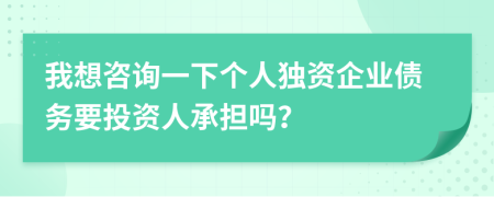 我想咨询一下个人独资企业债务要投资人承担吗？