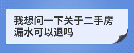 我想问一下关于二手房漏水可以退吗