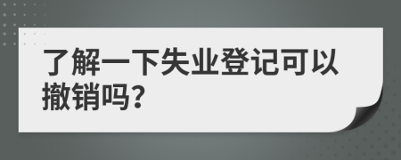 了解一下失业登记可以撤销吗？
