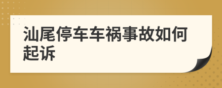 汕尾停车车祸事故如何起诉