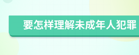 要怎样理解未成年人犯罪