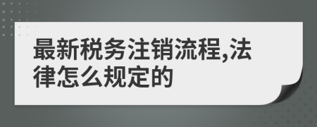 最新税务注销流程,法律怎么规定的