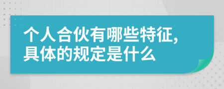 个人合伙有哪些特征,具体的规定是什么