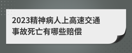 2023精神病人上高速交通事故死亡有哪些赔偿