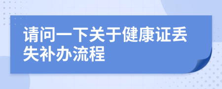 请问一下关于健康证丢失补办流程