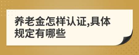 养老金怎样认证,具体规定有哪些